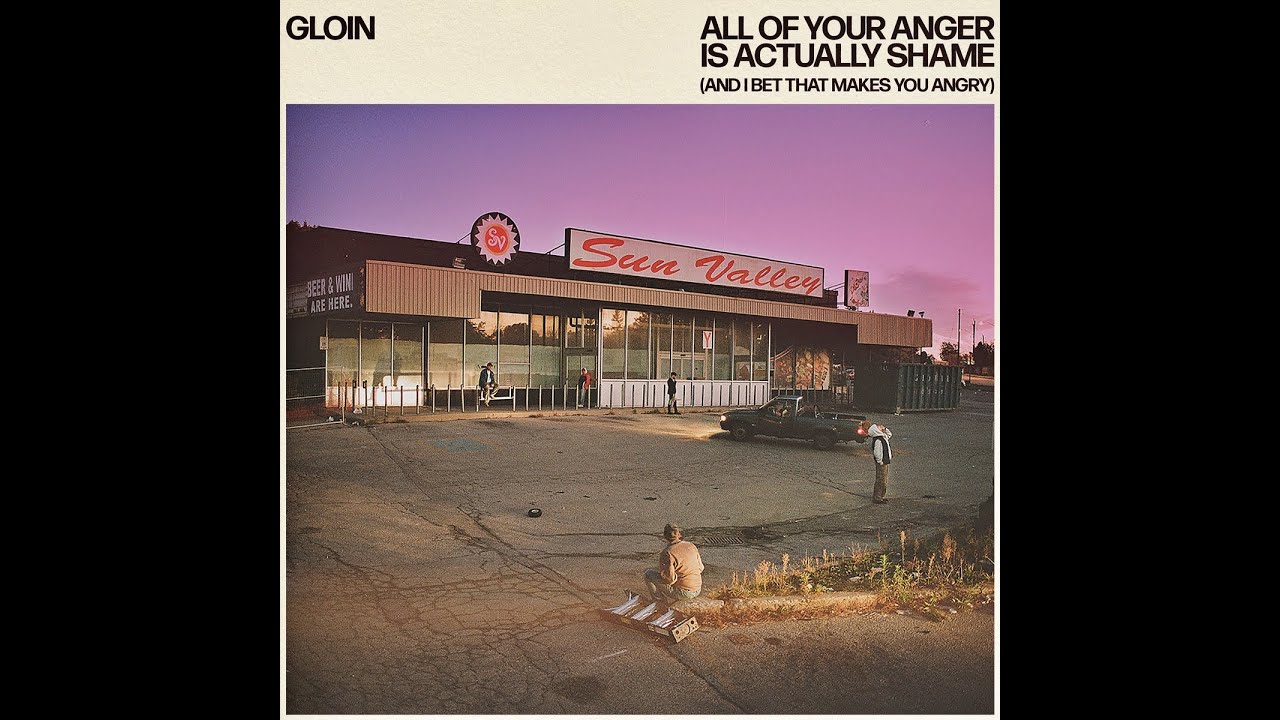 GLOIN - All Of Your Anger Is Actually Shame (And I Bet It Makes You Angry)