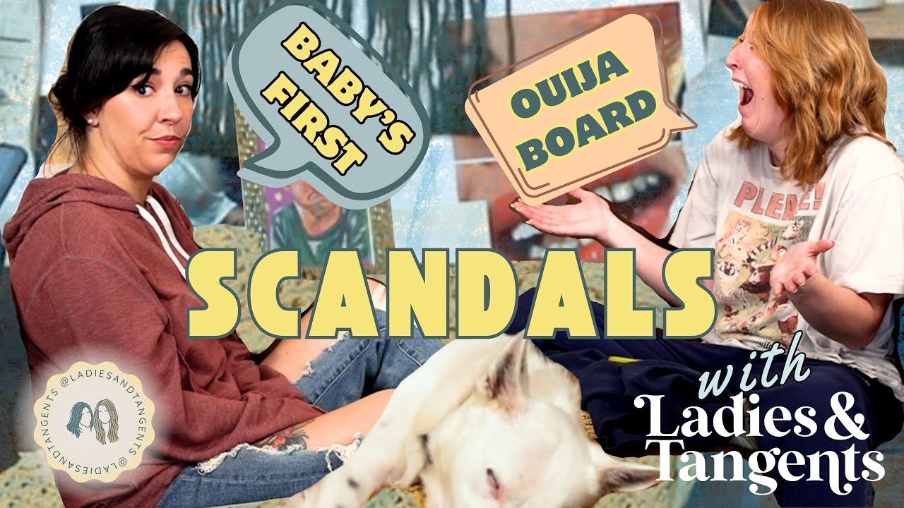 Baby’s first ouija board || SCANDALS - Ladies & Tangents Podcast Ep. 238