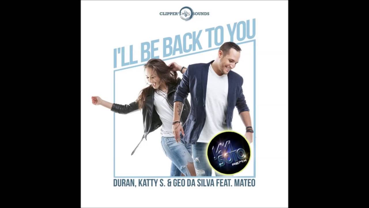 Duran , katty S  & Geo da silva feat Mateo  -   I'll Be Back to You  ( Javi Soto remix )