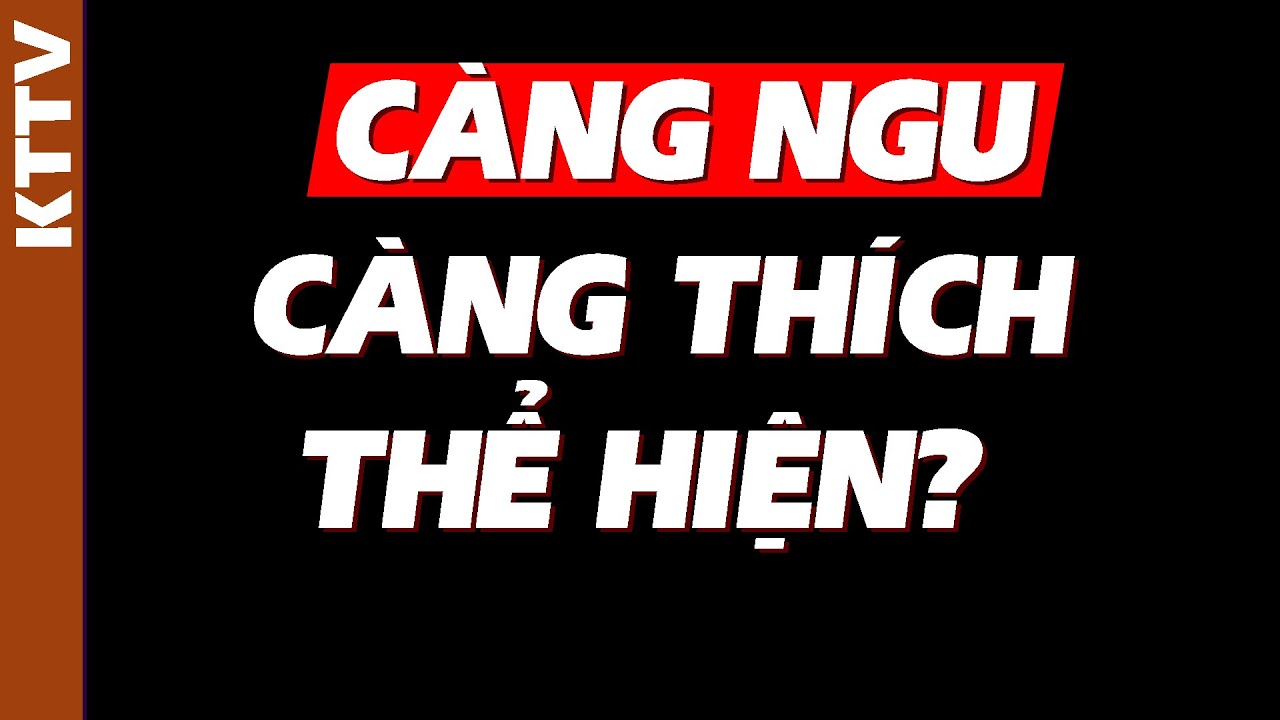 Tại sao càng NGU càng thích thể hiện?