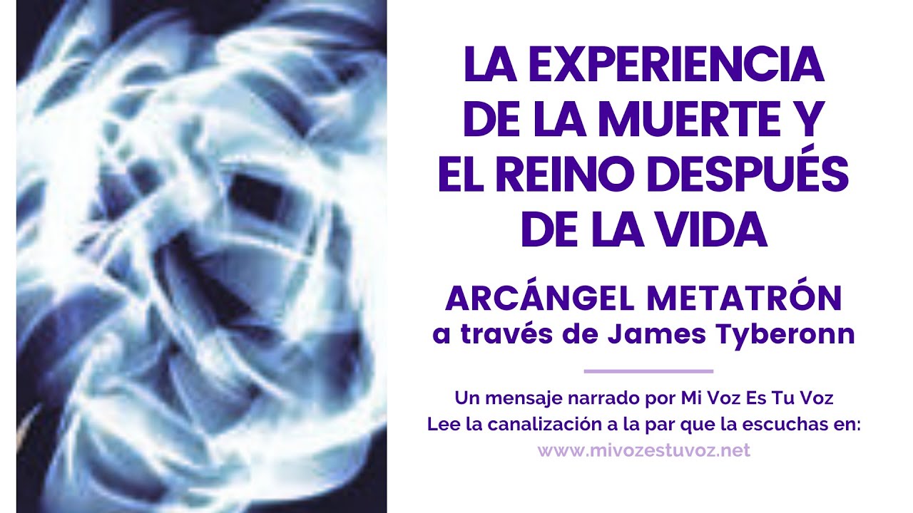 LA EXPERIENCIA DE LA MUERTE Y EL REINO DESPUÉS DE LA VIDA | AA Metatrón vía James Tyberonn
