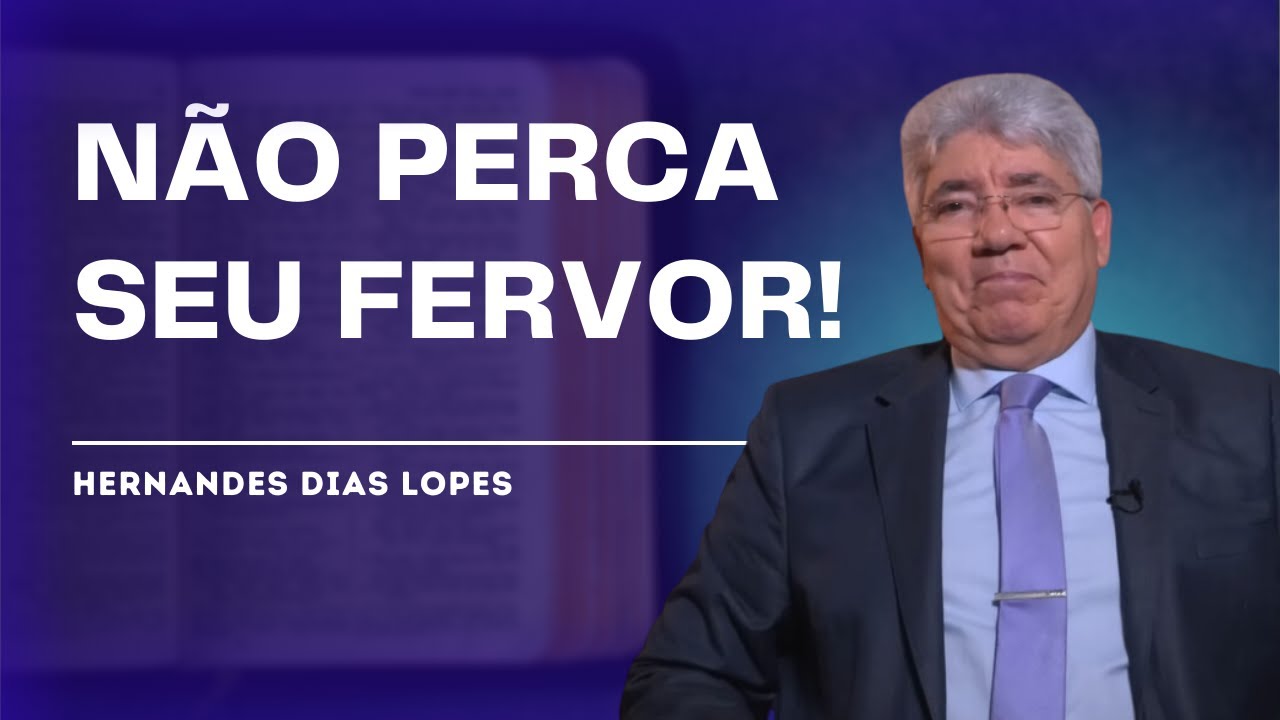 O PERIGO DE PERDER O FERVOR ESPIRITUAL - Hernandes Dias Lopes