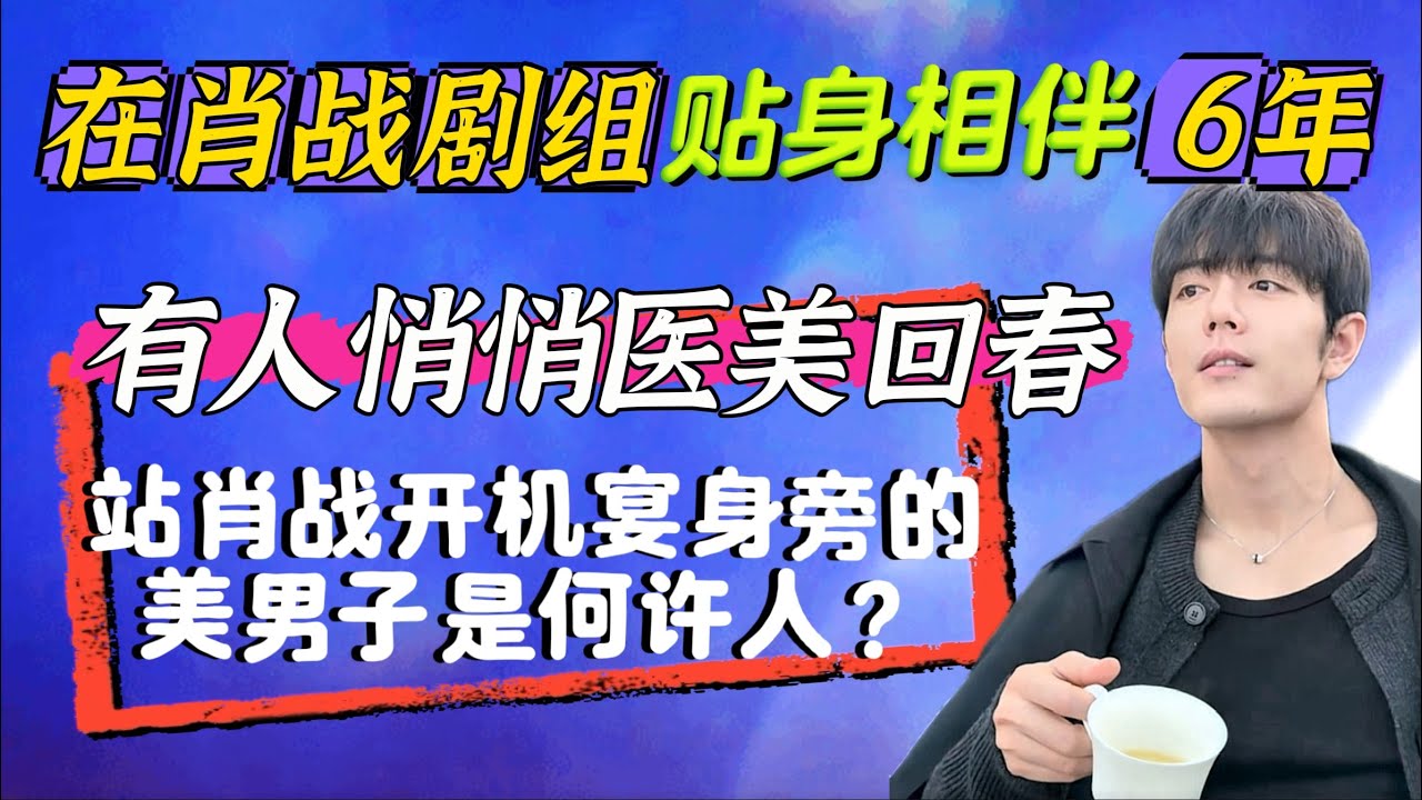 與肖戰劇組『貼身相伴』6年!有人醫美回春效果驚人~肖战開機宴身旁的美男子是誰？ 十日終焉F4  Xiao Zhan