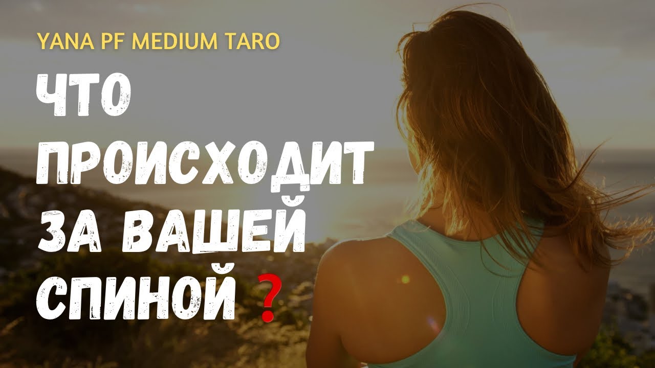 😉🔥 СОБЫТИЯ И ЛЮДИ ЗА СПИНОЙ. ЧТО СКРЫТО❓
