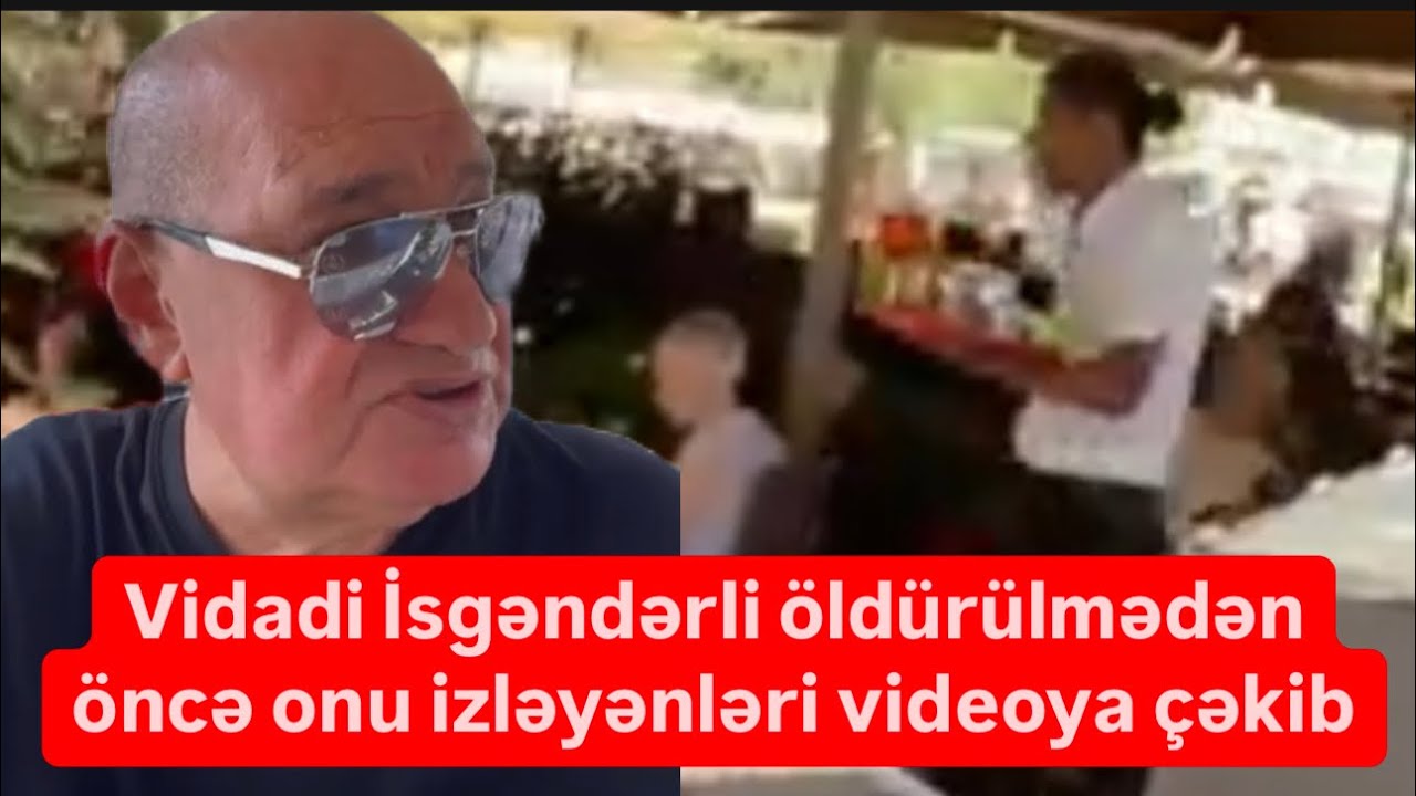Vidadi İsgəndərli öldürülmədən öncə onu izləyənləri videoya çəkib
