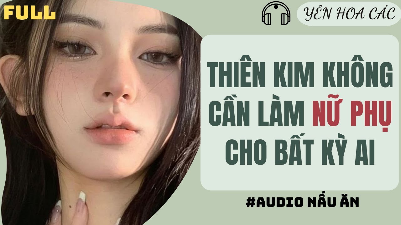 FULL AUDIO | THIÊN KIM KHÔNG CẦN LÀM NỮ PHỤ CHO BẤT KỲ AI | YÊN HOA CÁC #truyenaudio #audio
