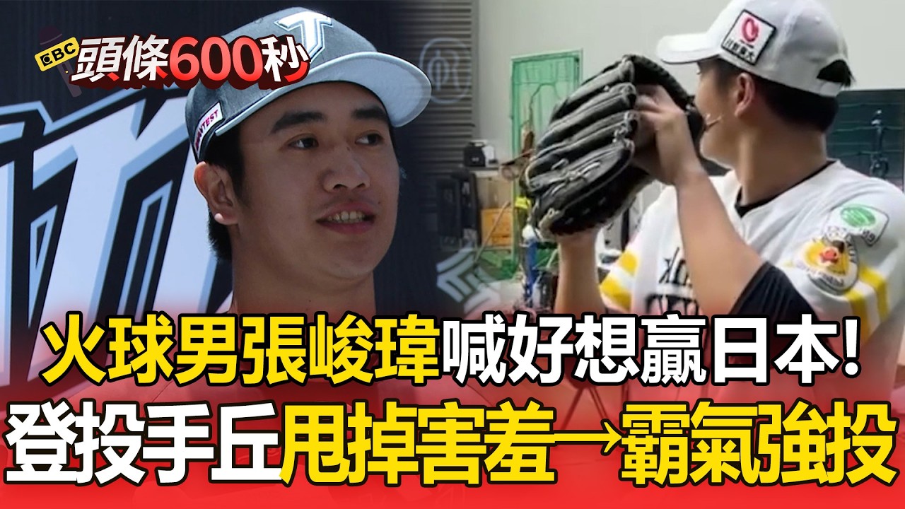 火球男張峻瑋喊好想贏日本！中華隊最小20歲 登投手丘甩掉害羞→霸氣強投【頭條600秒】