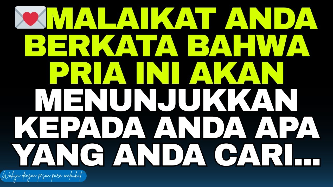 💌Malaikat Anda berkata bahwa pria ini akan menunjukkan kepada Anda apa yang Anda cari...