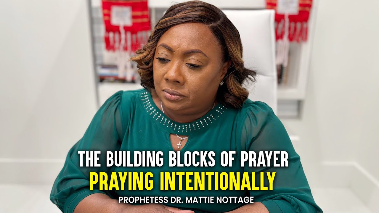 The Building Blocks of Prayer: Praying Intentionally | Dr. Mattie Nottage