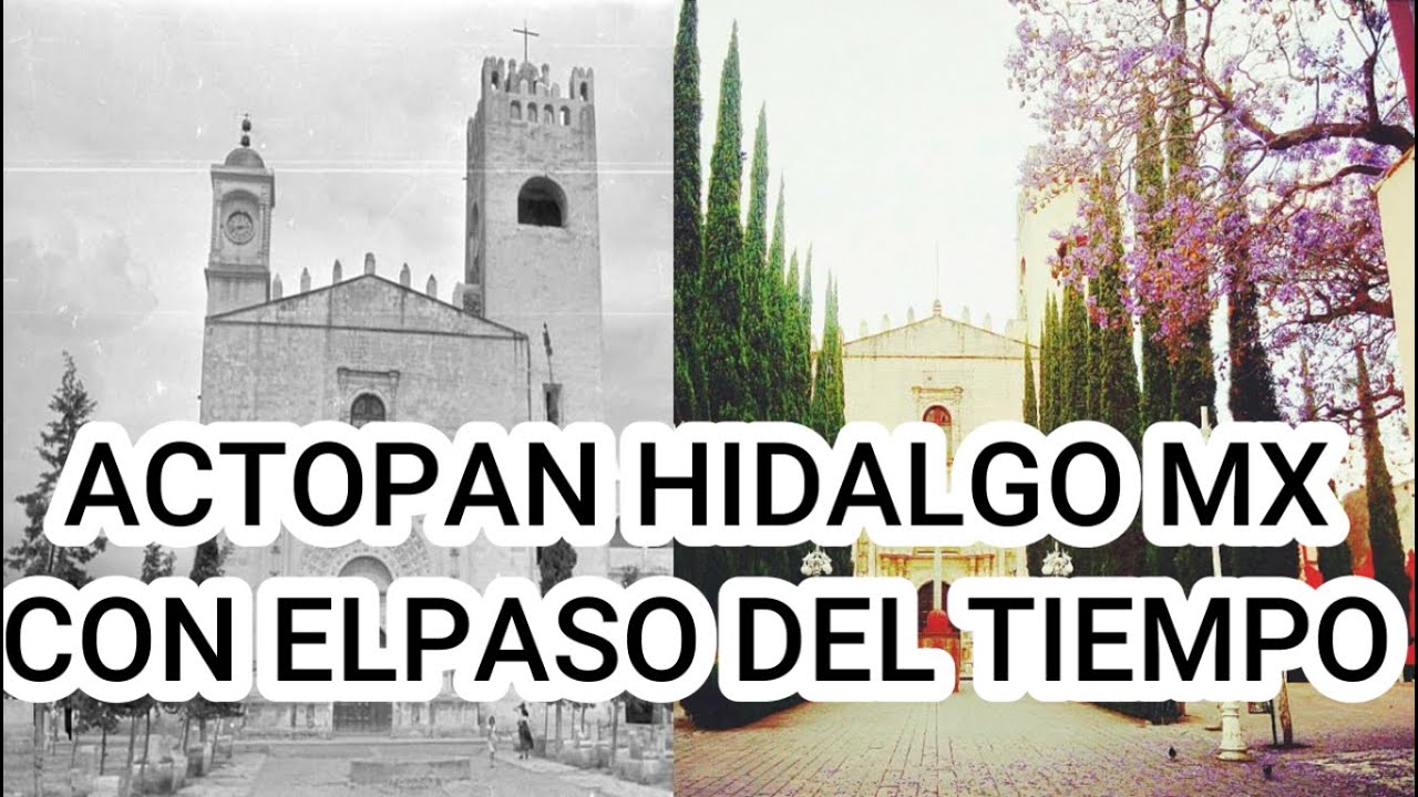 ACTOPAN HIDALGO MÉXICO CON EL PASO DEL TIEMPO