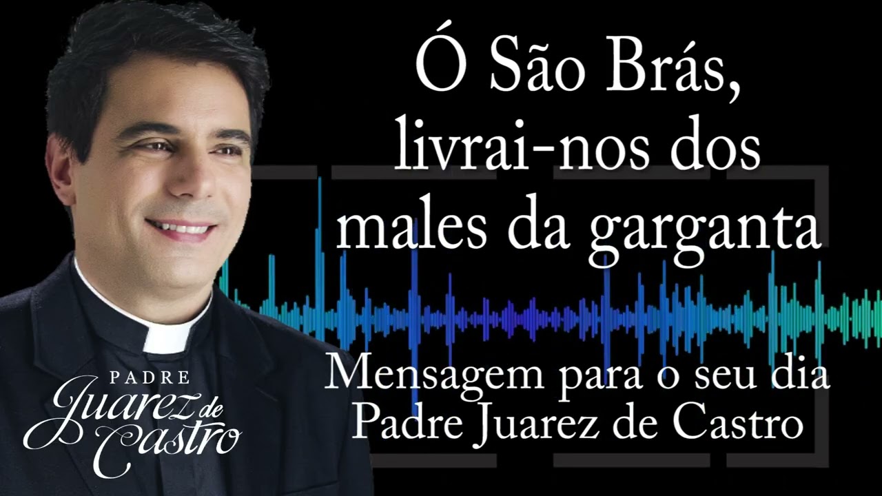 MENSAGEM - Ó São Brás, livrai-nos dos males da garganta - Padre Juarez de Castro @padrejuarez