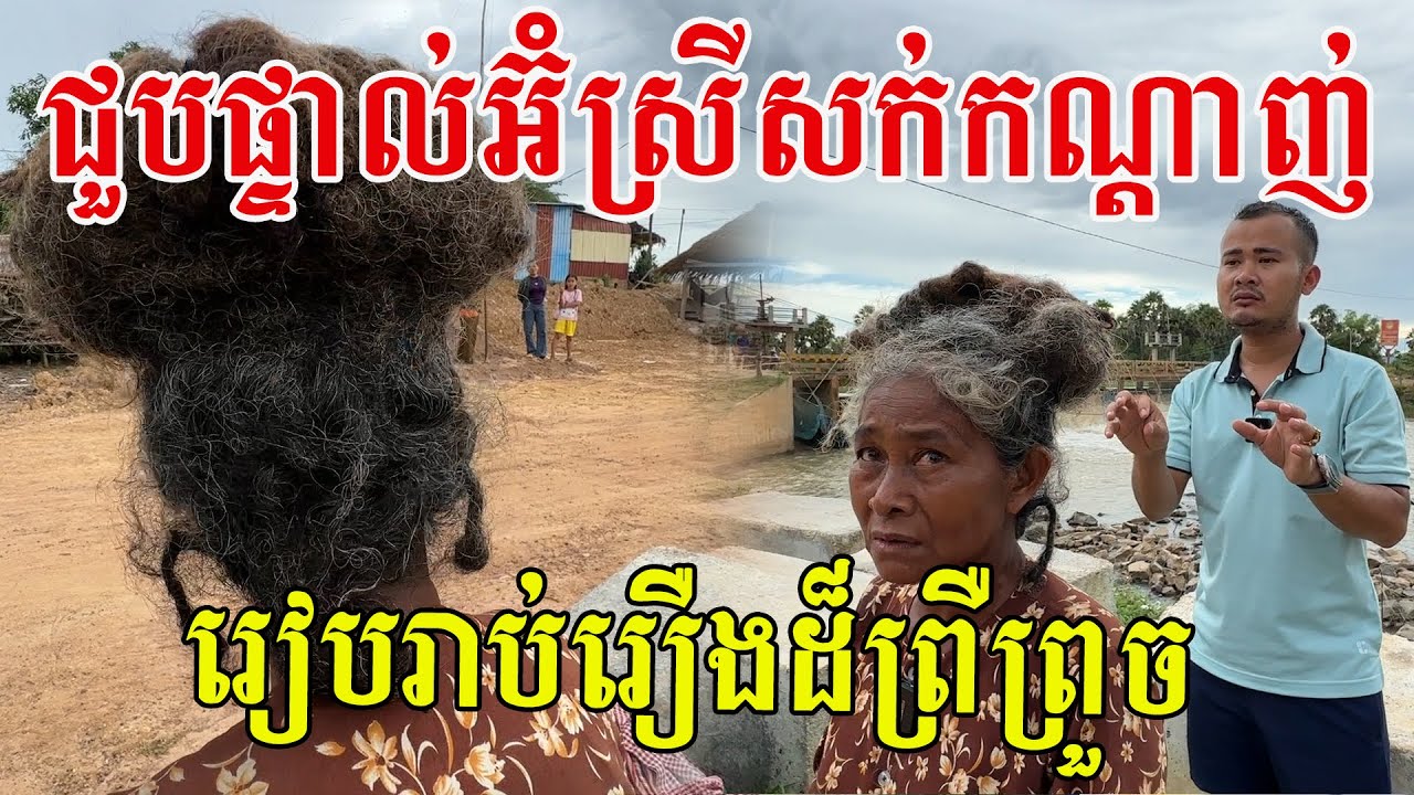 ជួបផ្ទាល់អ៊ំស្រីសក់កណ្តាញ់ រៀបរាប់រឿងបារមីចូលកាន់ មិនឱ្យប៉ះពាល់សក់របស់គេ