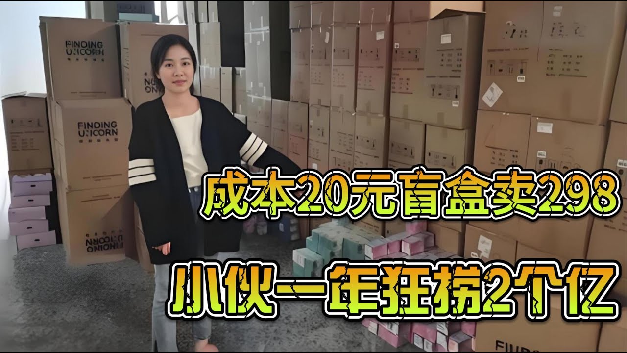 小伙发现暴富密码，成本20元盲盒卖298，一年狂捞2个亿