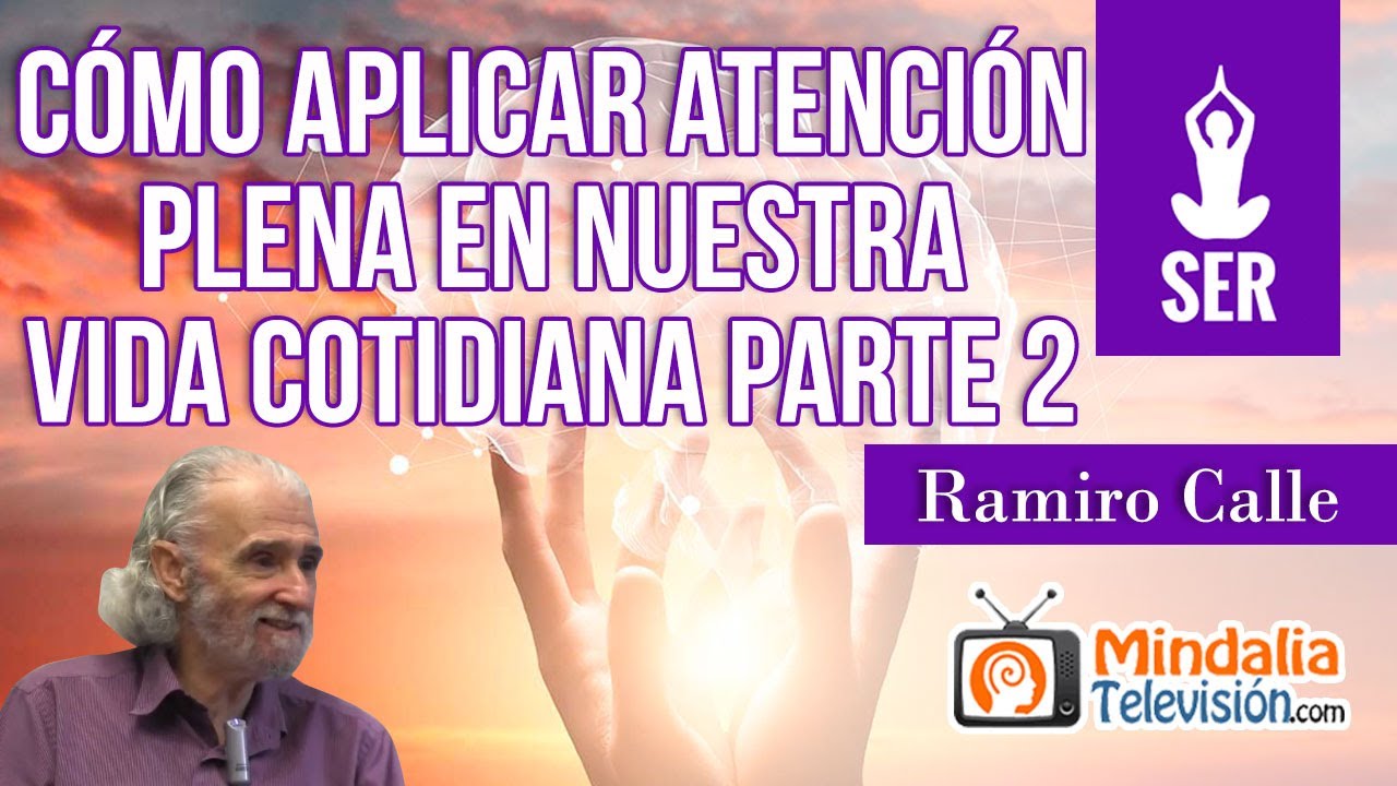Cómo aplicar ATENCIÓN PLENA en nuestra vida cotidiana por Ramiro Calle PARTE 2