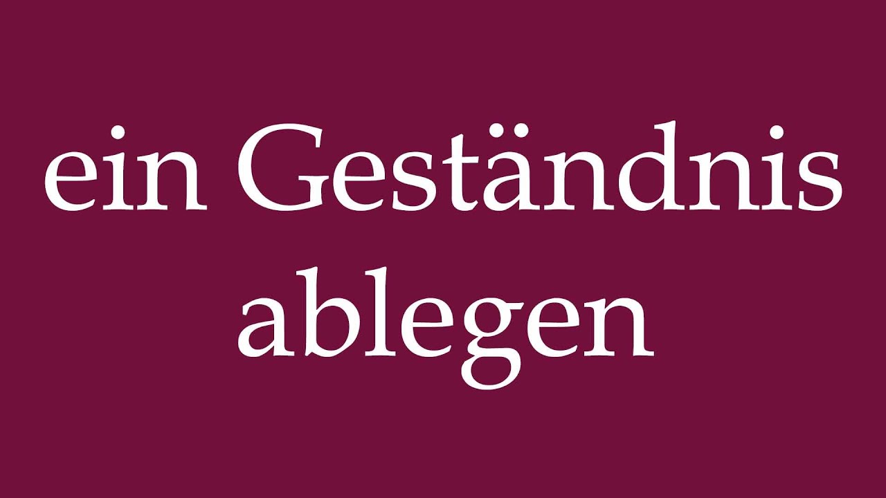 How to Pronounce ''ein Geständnis ablegen'' (to make a confession) Correctly in German