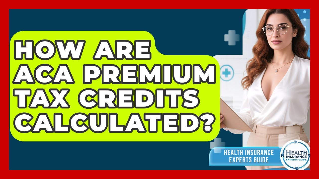 How Are ACA Premium Tax Credits Calculated? - Health Insurance Experts Guide