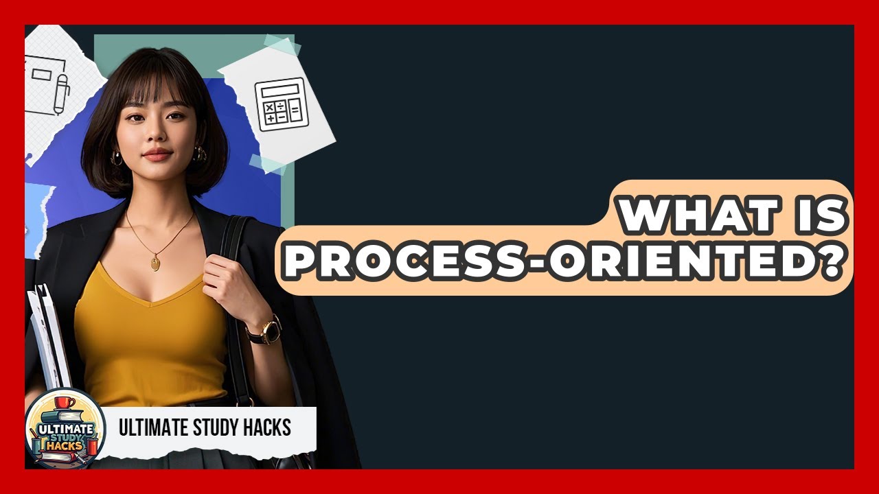 What Is Process-oriented? - Ultimate Study Hacks