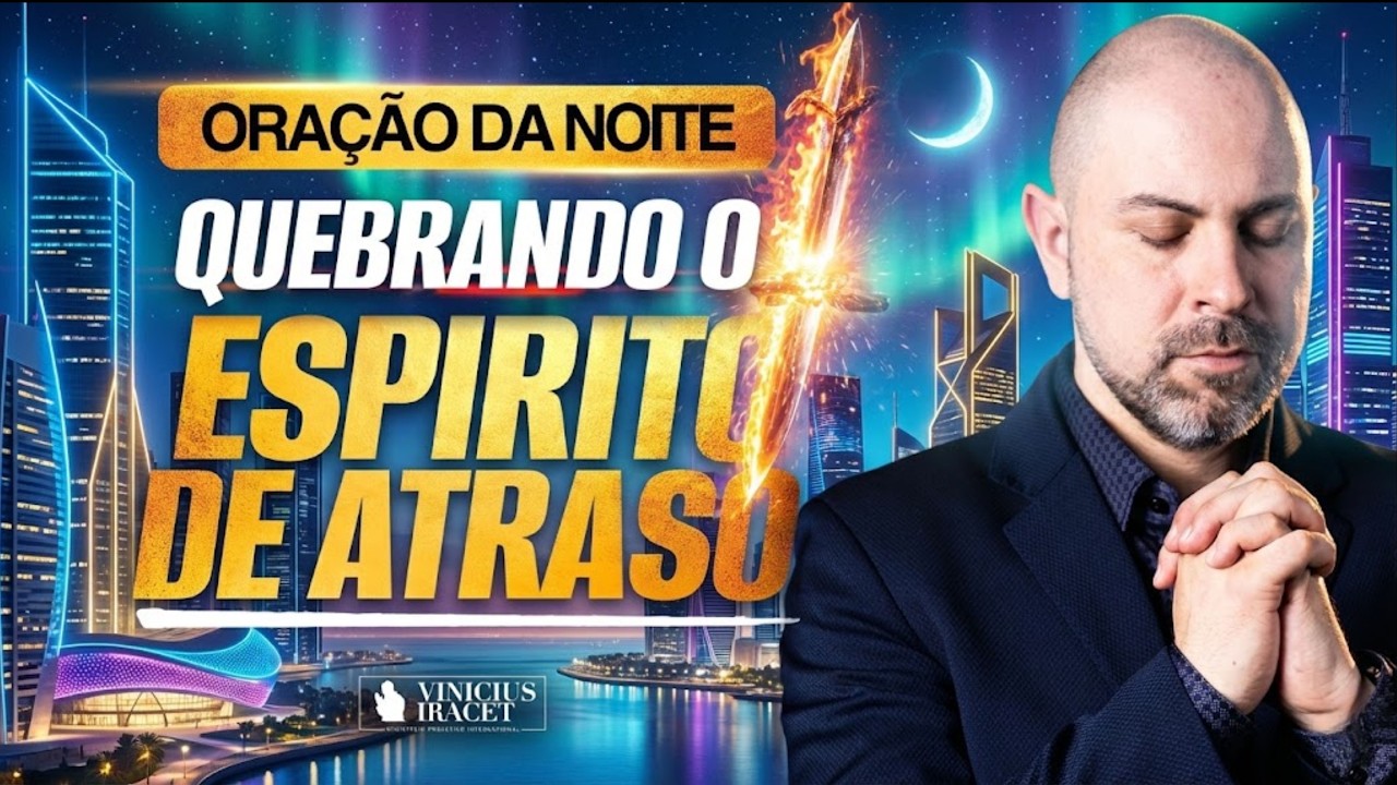 ORAÇÃO DA NOITE 17 DE FEVEREIRO QUEBRANDO E DESFAZENDO O ESPÍRITO DE ATRASO - SALMO 91 | Vinicius