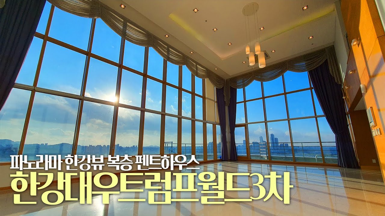 압도적인 한강뷰, 한강대우트럼프월드3차 펜트하우스 | 용산 한강로 주상복합