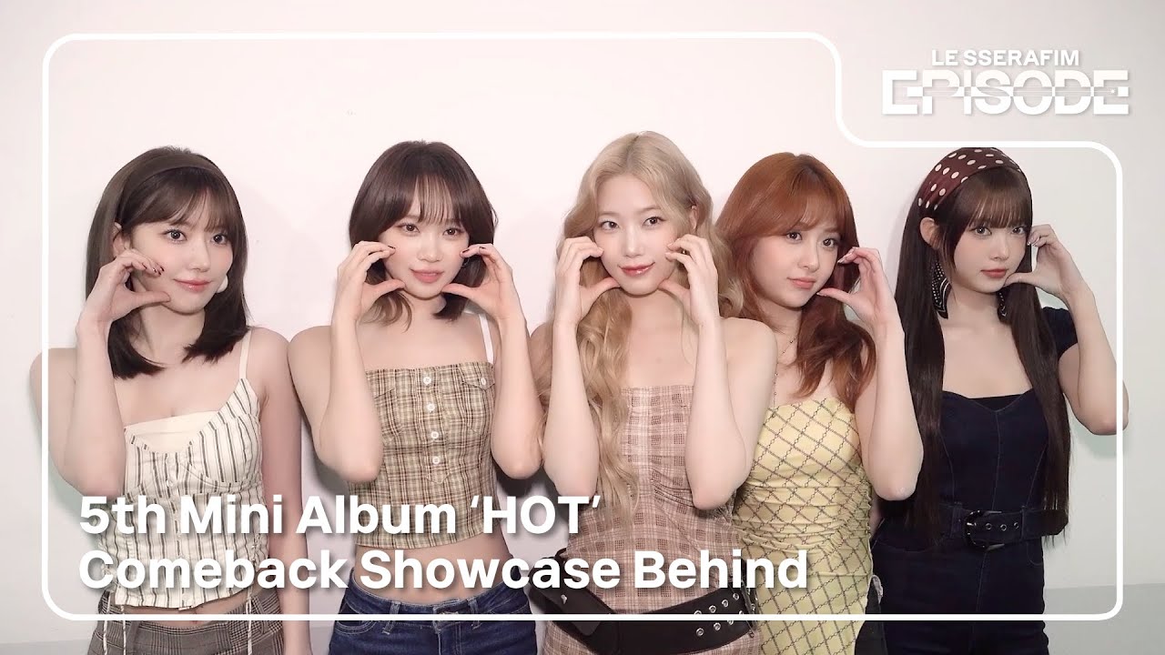 [EPISODE] LE SSERAFIM (르세라핌) 5th Mini Album ‘HOT’ Comeback Showcase Behind