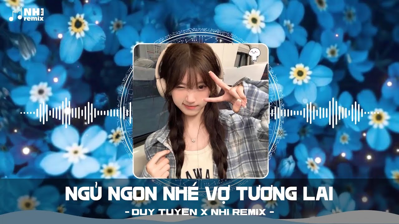 Ngủ Ngon Nh&eacute; Vợ Tương Lai - NHI Remix x Duy Tuy&ecirc;n Người H&atilde;y Chờ Anh Nh&eacute; Anh Sẽ Đến B&ecirc;n Em Ngay Th&ocirc;i