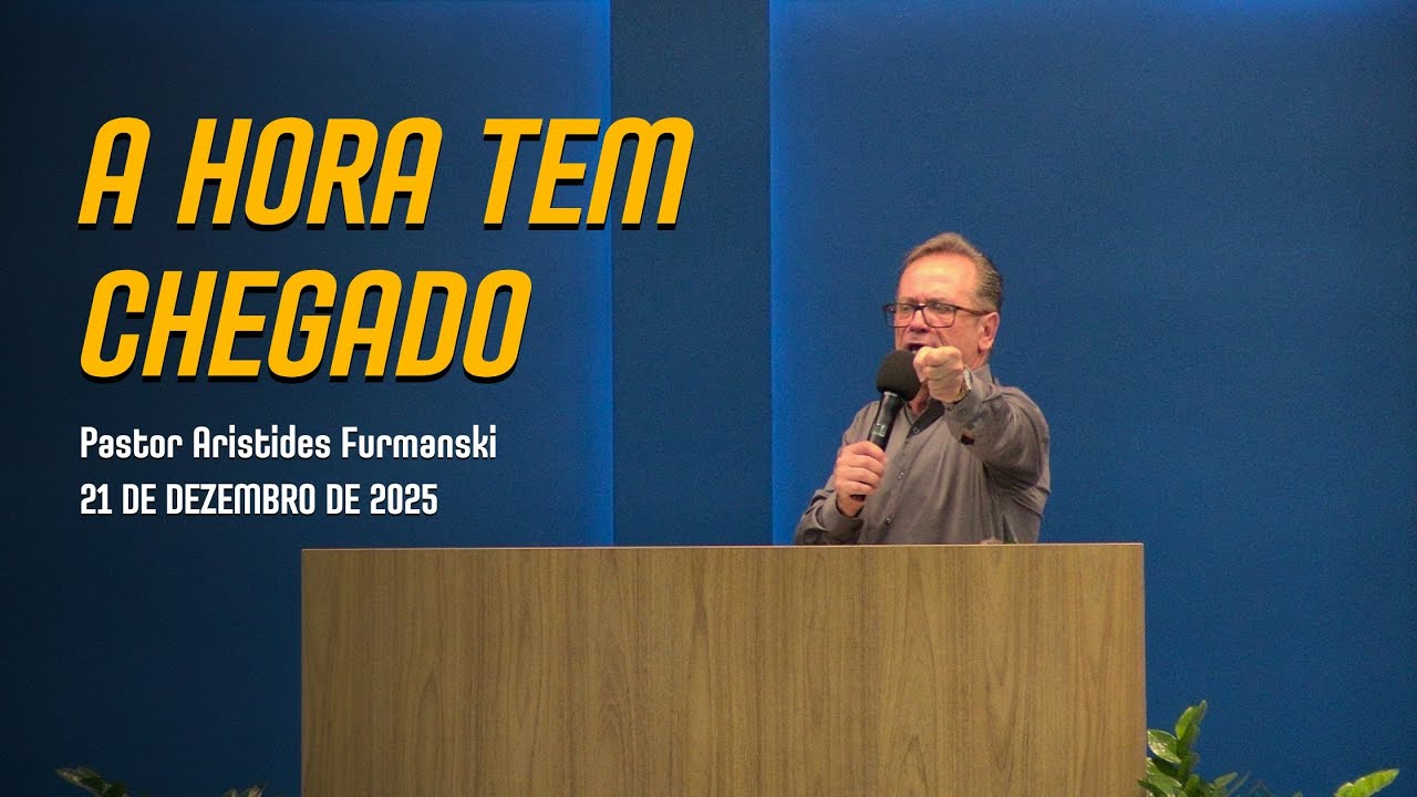 A Hora Tem Chegado | Pastor Aristides Furmanski | 21/12/2025