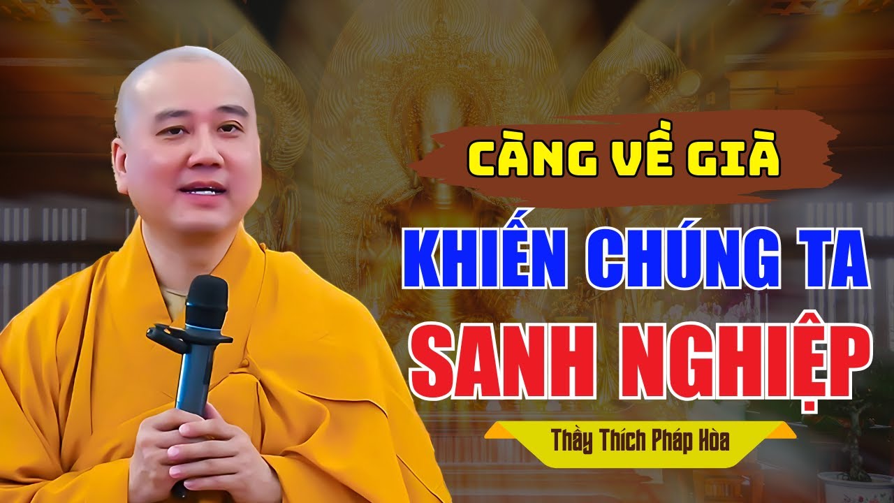 Càng Về Già Nghiệp Sanh Càng Nhiều, Là Do Đâu? (Tuổi U50 trở lên nên nghe!) | Thầy Pháp Hoà