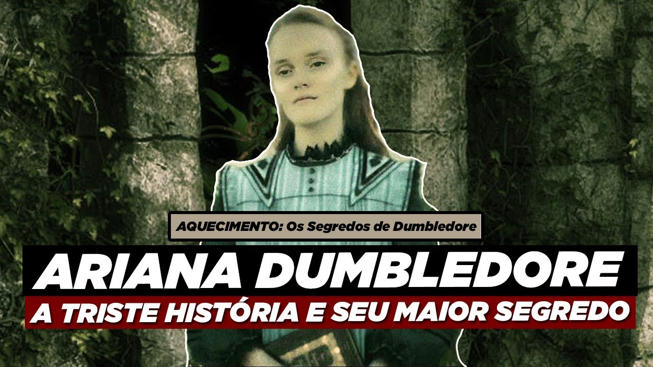 A TRISTE HISTÓRIA E O MAIOR SEGREDO DE ARIANA DUMBLEDORE!