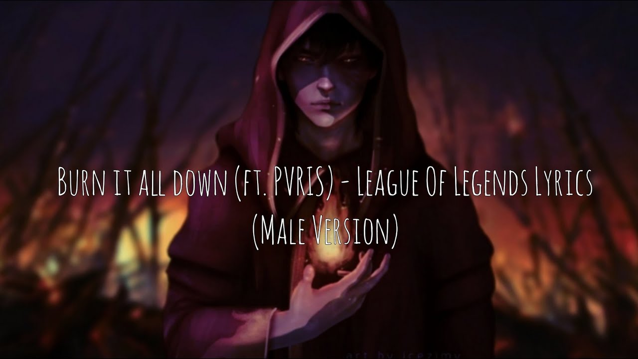 Burn It All Down (ft. PVRIS) - League Of Legends Lyrics (Male Version)