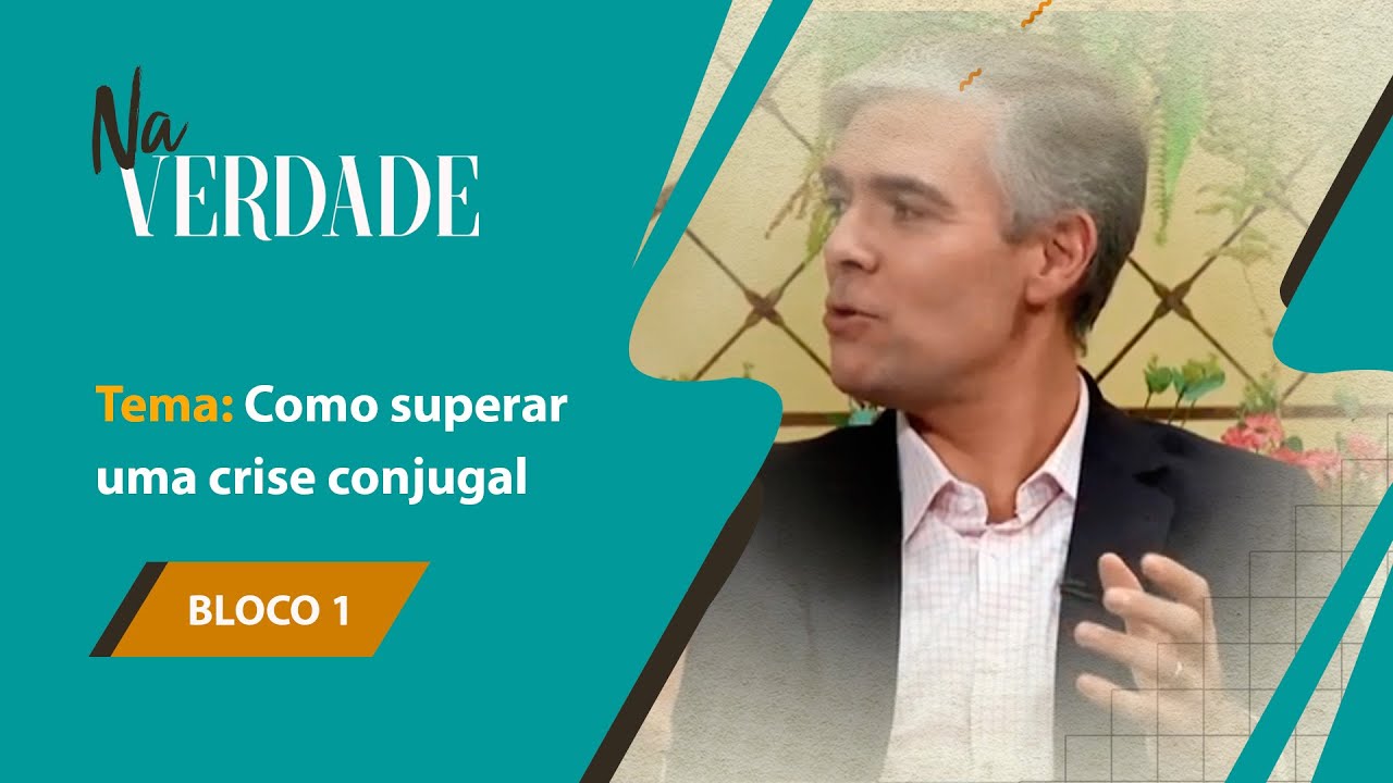 Como superar uma crise conjugal - Programa Na Verdade - 24/08/2019 - P1