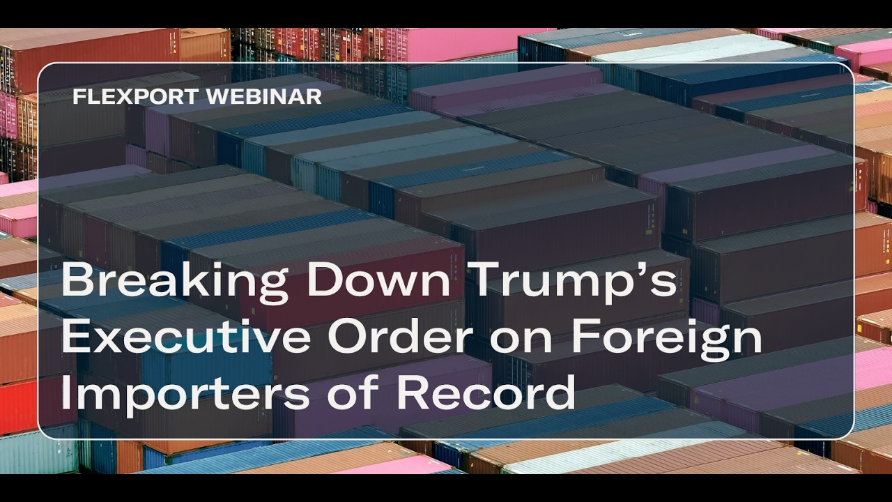 Breaking Down Trump&rsquo;s Executive Order on Foreign Importers of Record