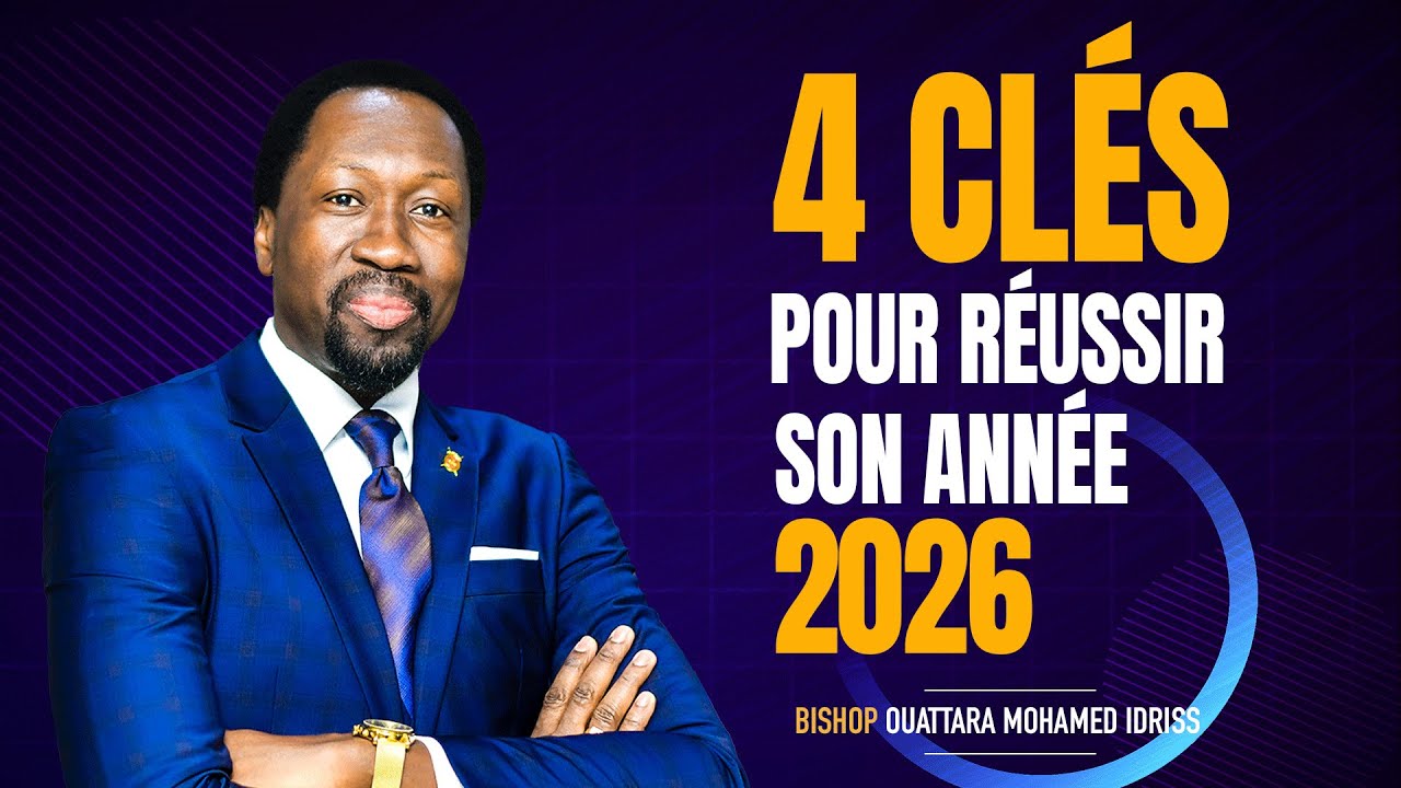 4 CLES POUR REUSSIR SON ANNEE 2026- BISHOP OUATTARA MOHAMED IDRISS.