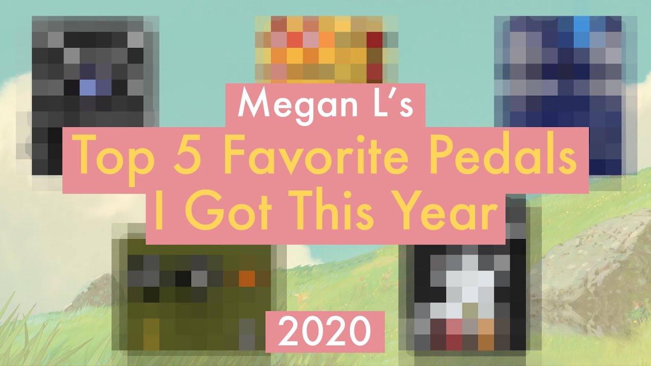 My Top 5 Favorite Pedals I Got This Year - Megan L | 2020