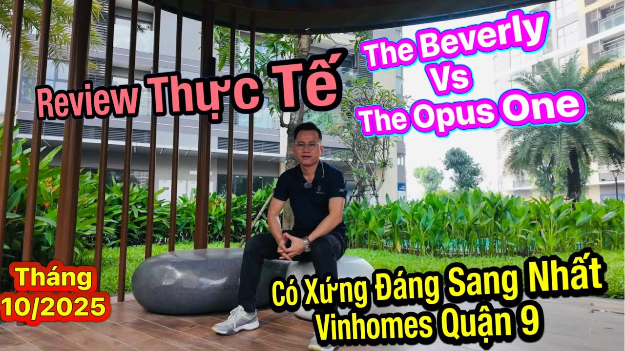 review thực tế The Beverly và The Opus One tháng 10.2025 | có xứng đáng sang nhất Vinhomes quận 9?