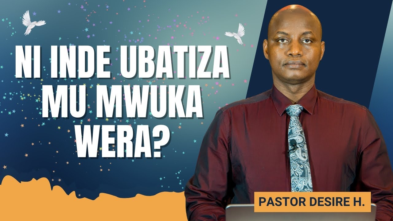 Ni inde ubatiza abantu mu MWUKA WERA,ryari,gute?/Muri iyi mibatizo 3 wabatijwe uwuhe? |Pr. Desire H