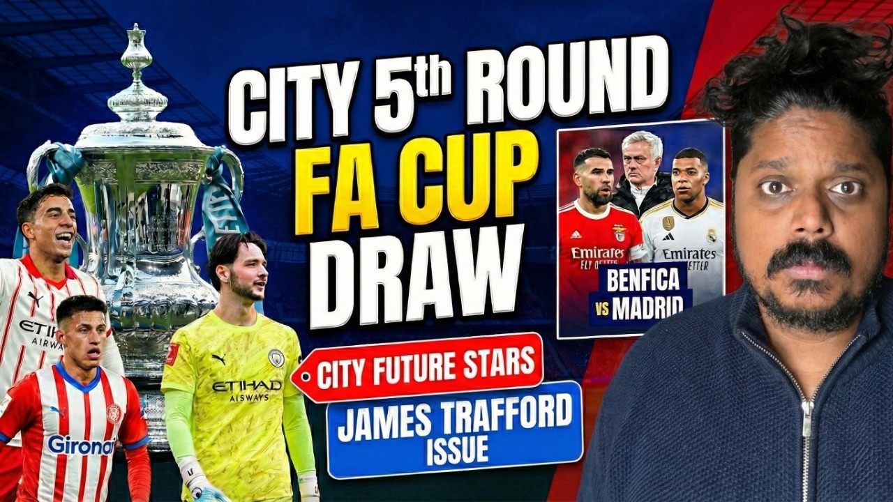 Man City FA Cup Draw, James Trafford Issue, City Loanees Shine vs Barca & Real Madrid UCL Preview