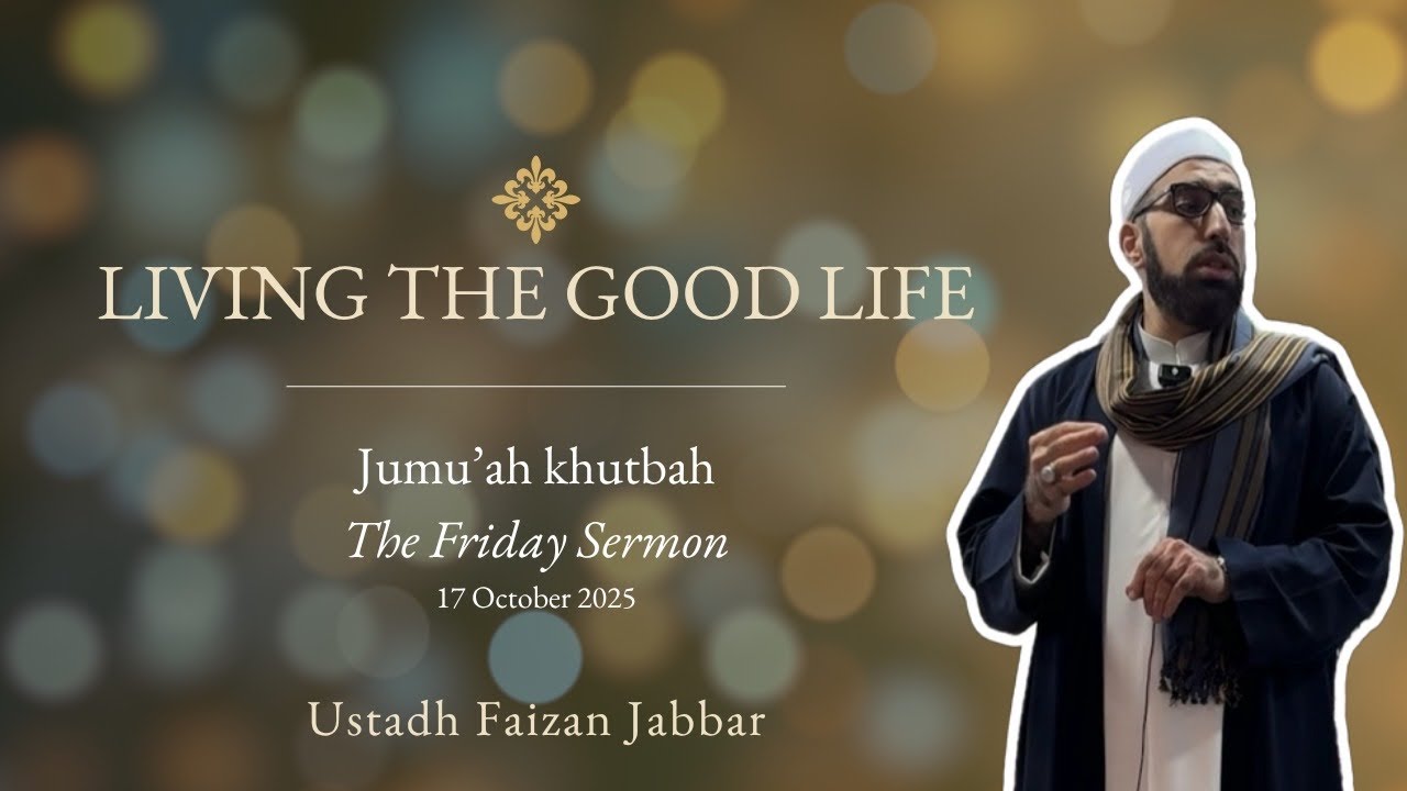 Living the good life | Ustadh Faizan | Jumu’ah khutbah | 17 October 2025