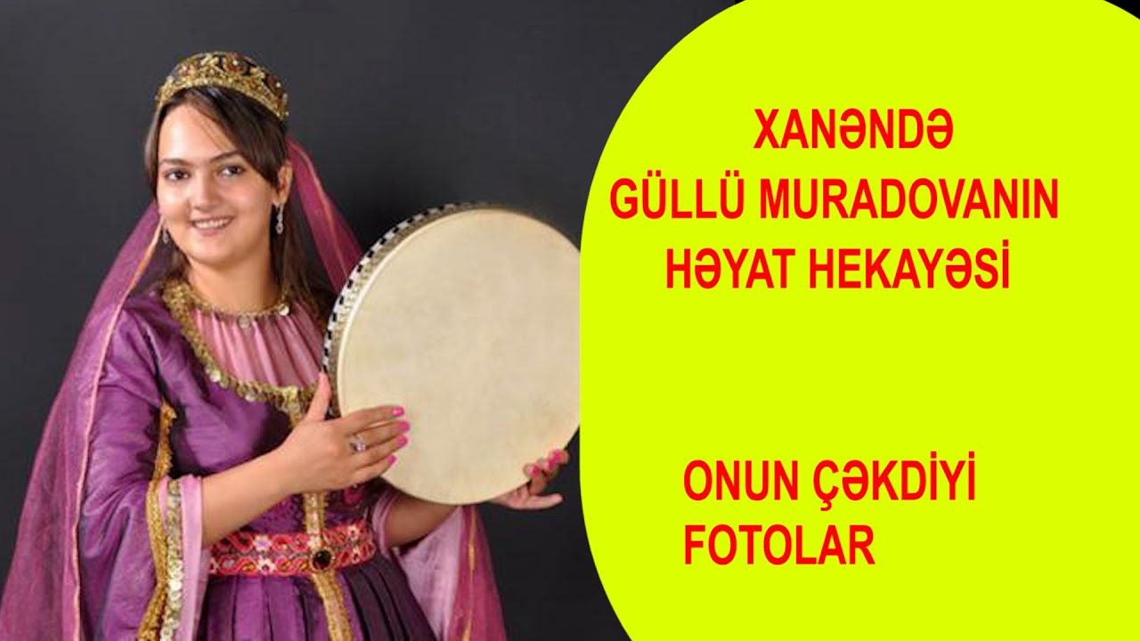 GÜLLÜ MURADOVANIN HƏYAT HEKAYESİ CEKDİYİ SƏKİLLƏR
