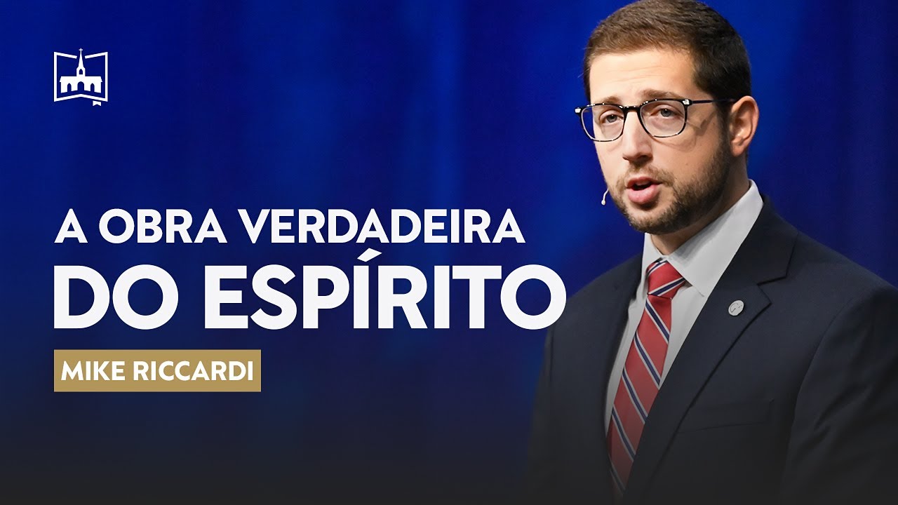 A Obra Verdadeira do Espírito I Mike Riccardi