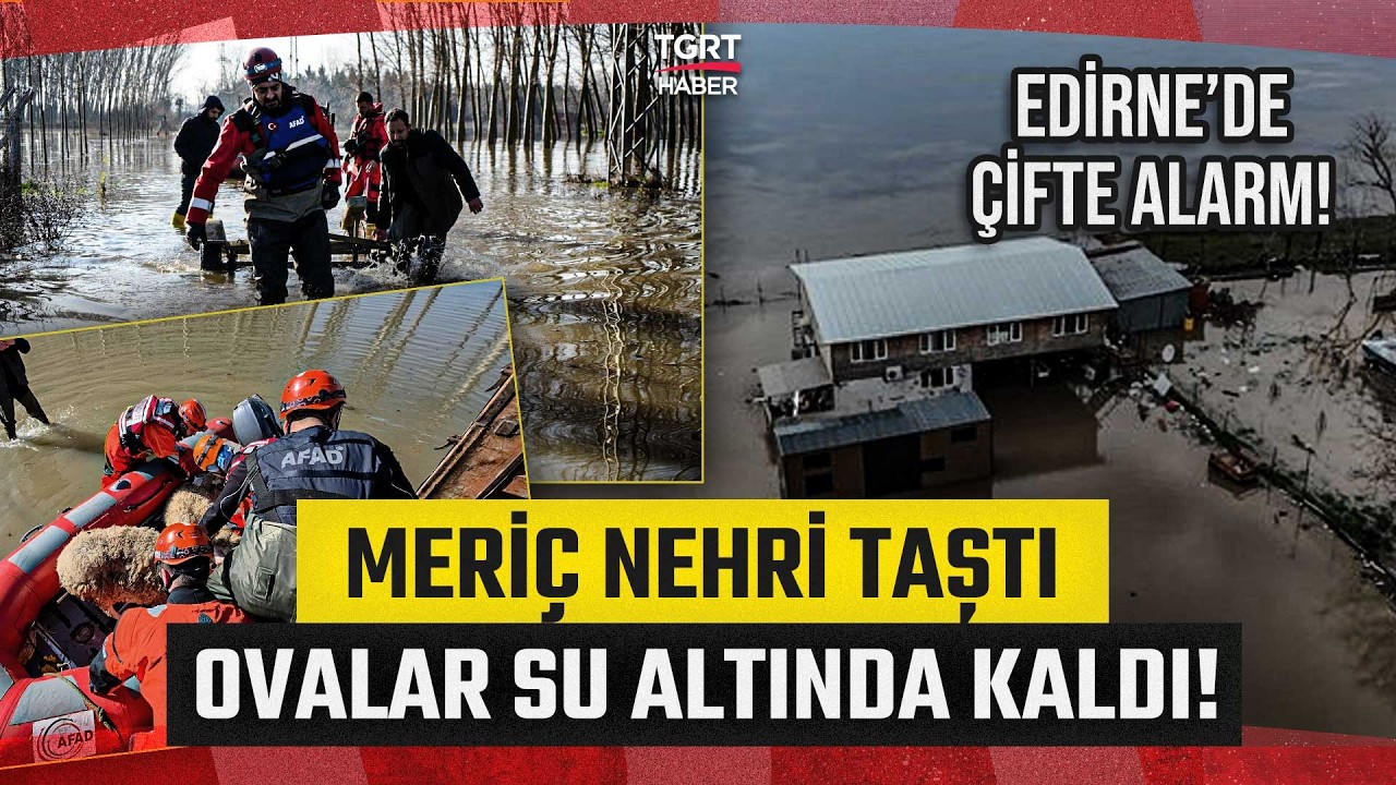Edirne'de Çifte Alarm! Göl ve Nehirler Taştı Tahliyeler Başladı Köprüler Kapatıldı! - TGRT Haber