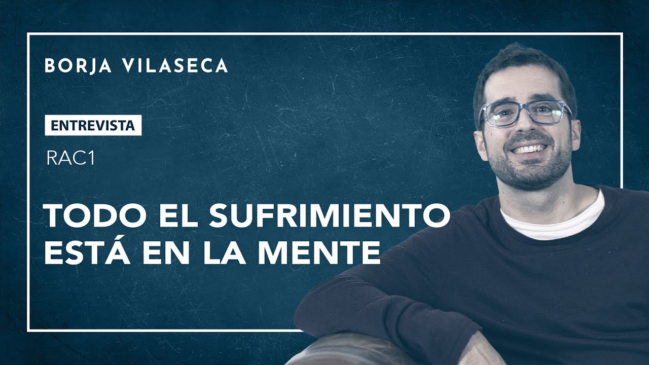 Todo el sufrimiento está en la mente | Borja Vilaseca