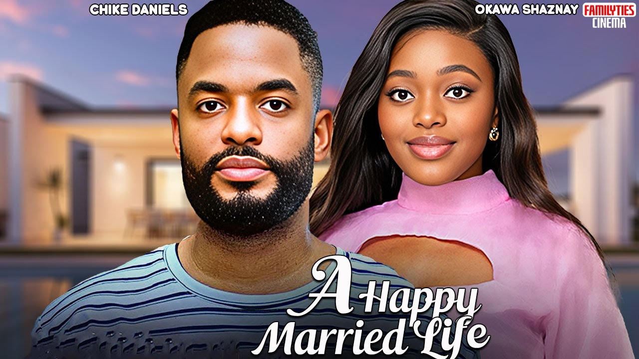 A HAPPY MARRIED LIFE - CHIKE DANIELS, OKAWA SHAZNAY - Nigerian Movie