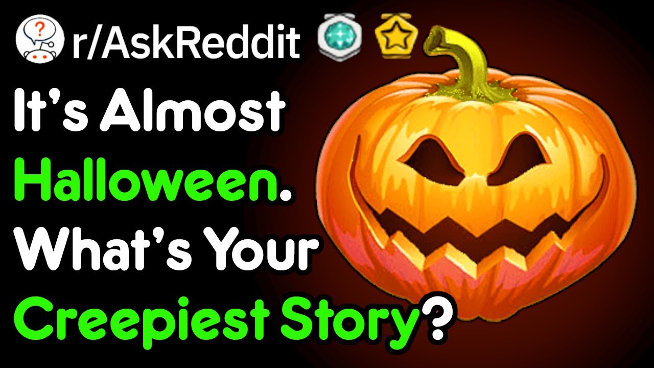 It's Almost Halloween, Whats Your Creepiest Story? (Scary Stories r/AskReddit)