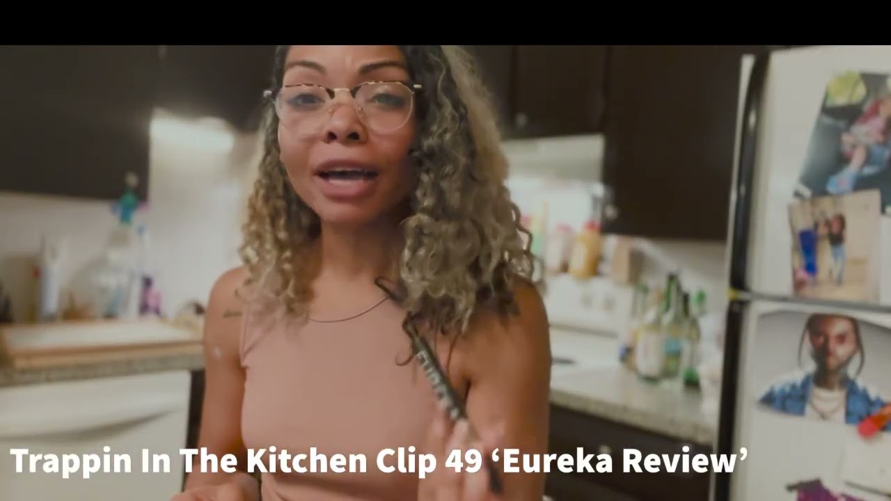 Trappin In The Kitchen Clip 49 &lsquo;Eureka Review&rsquo;