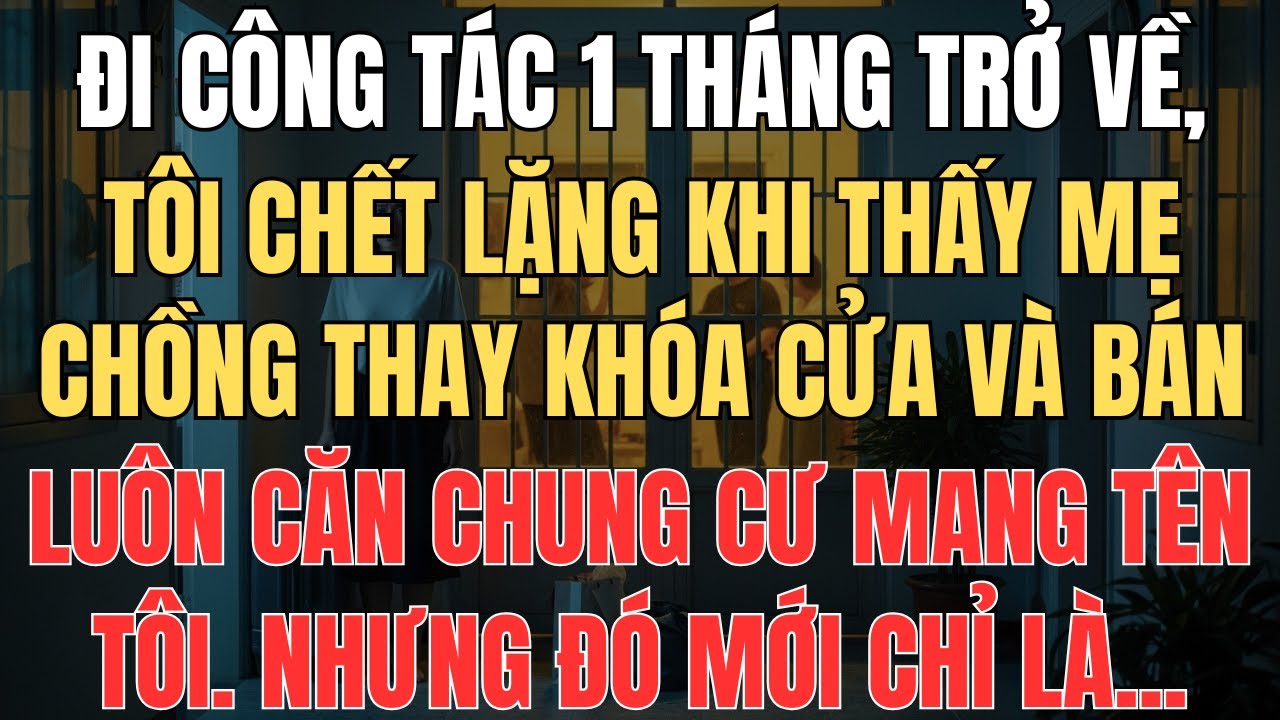 Đi Công Tác 1 Tháng, Lúc Trở Về Thì Mẹ Chồng Đã Bán Căn Chung Cư Của Tôi Khiến Tôi Chết Lặng