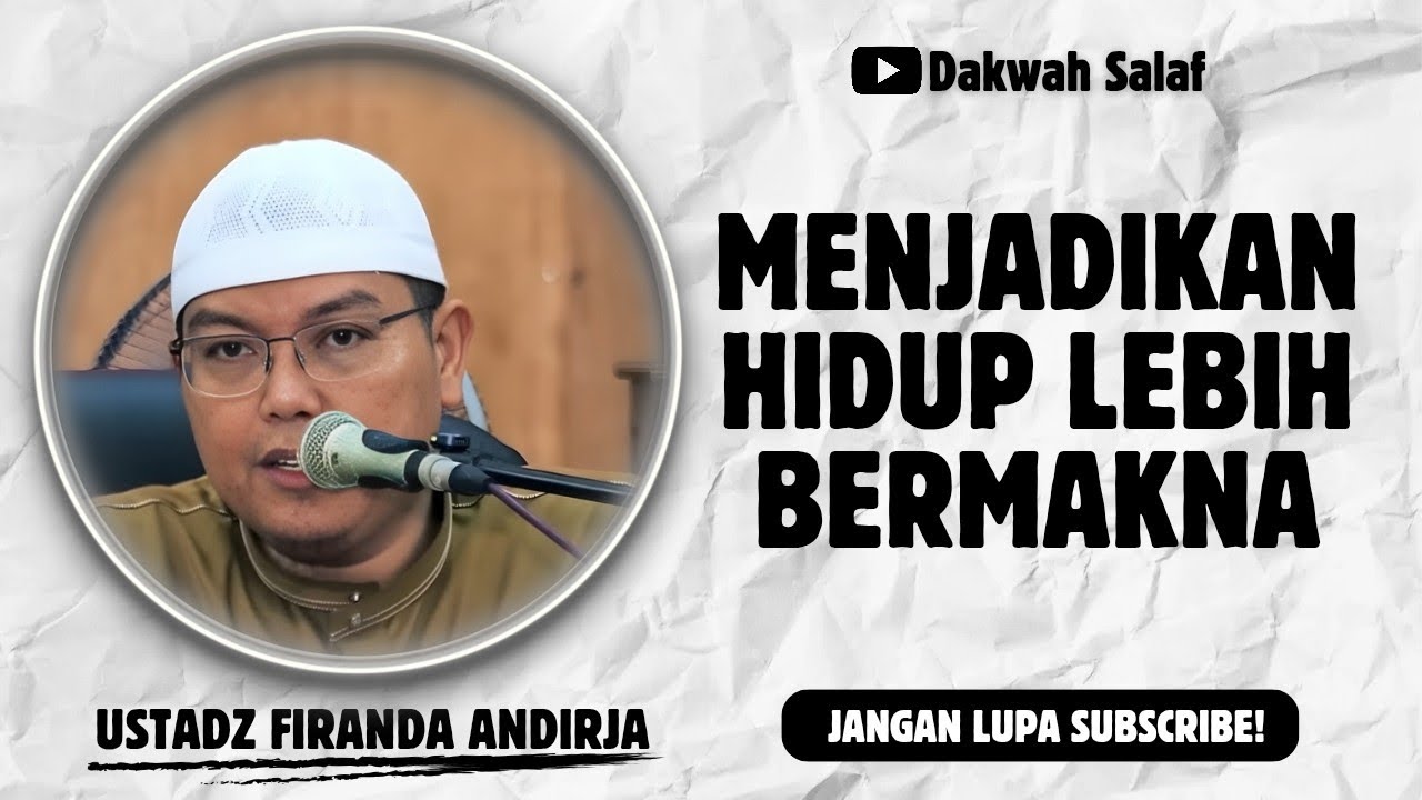 MENJADIKAN HIDUP LEBIH BERMAKNA | USTADZ FIRANDA ANDIRJA