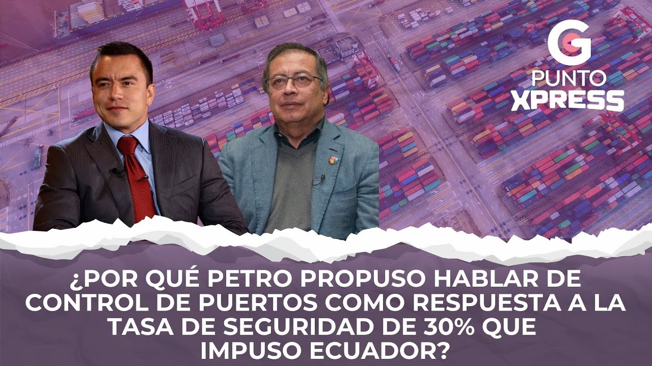 ¿Por qué Petro propuso hablar de control de puertos como respuesta a la tasa que impuso Ecuador?