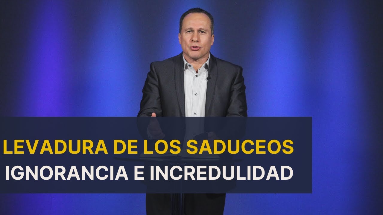 Levadura de los Saduceos: Ignorancia e incredulidad | Luis Búcaro