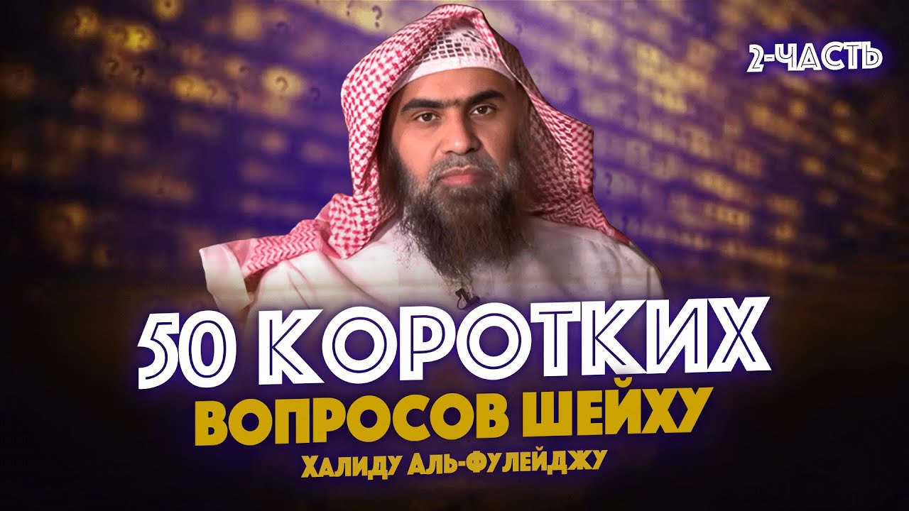 50 КОРОТКИХ ВОПРОСОВ Шейху Халиду аль-Фулейджу - 