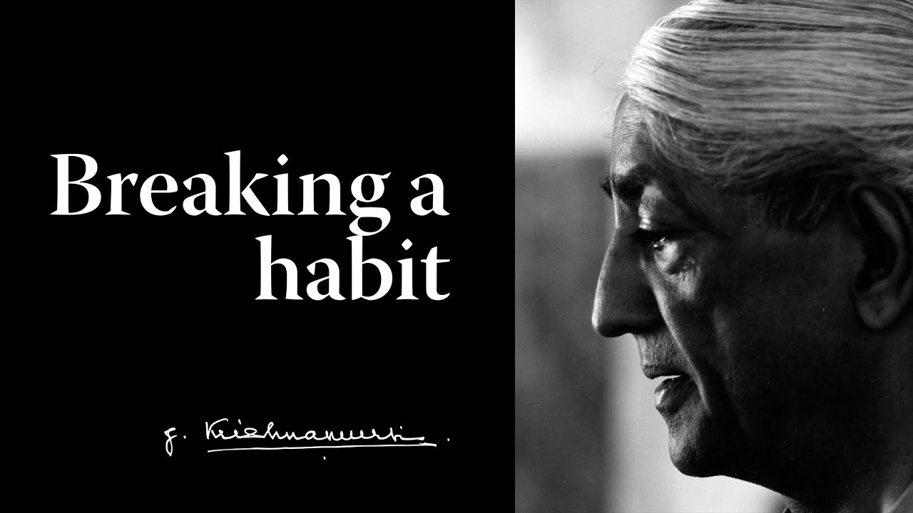 Breaking a habit | Krishnamurti